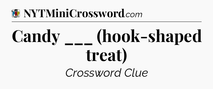 Candy ___ (hook-shaped treat) Crossword Clue