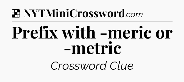 Solution: Prefix with -meric or -metric - NYT Crossword