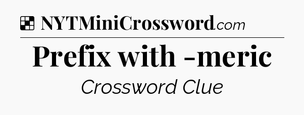 Solution: Prefix with -meric - NYT Crossword