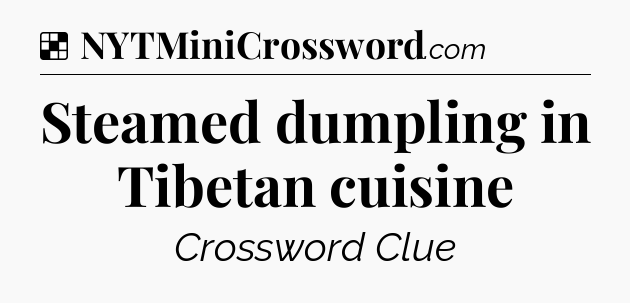 Solution: Steamed dumpling in Tibetan cuisine - NYT Crossword
