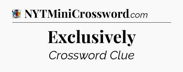 Exclusively Crossword Clue