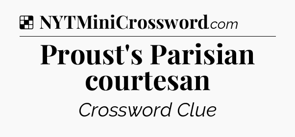 Solution: Proust's Parisian courtesan - NYT Crossword