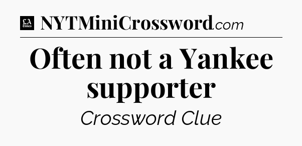 Often not a Yankee supporter - LA Times Crossword