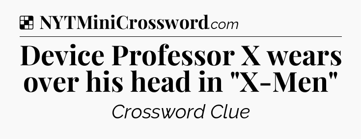 Solution: Device Professor X wears over his head in 