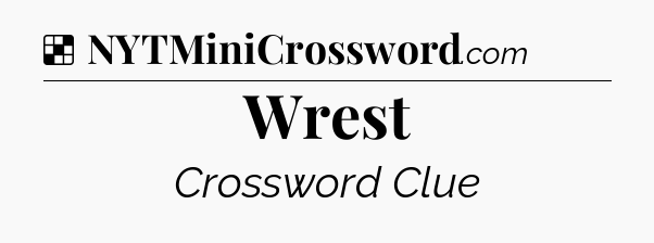 Solution: Wrest - NYT Crossword