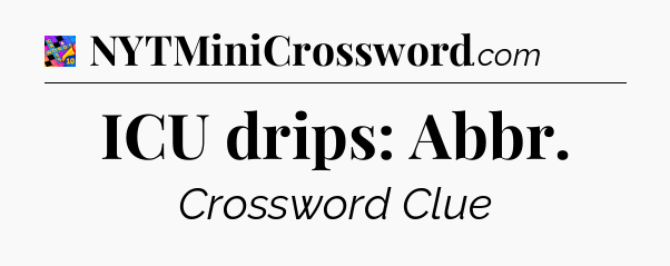 ICU drips: Abbr Crossword Clue
