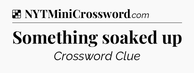 Solution: Something soaked up - NYT Crossword