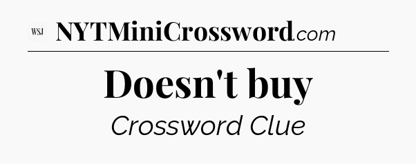 Doesn't buy - WSJ Crossword