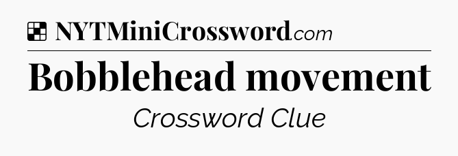 Solution: Bobblehead movement - NYT Crossword