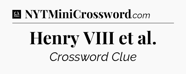 Henry VIII et al - LA Times Crossword