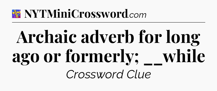 Archaic adverb for long ago or formerly; __while Codycross