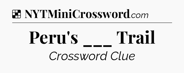 Solution: Peru's ___ Trail - NYT Crossword