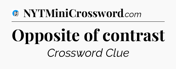 Opposite of contrast Crossword Clue