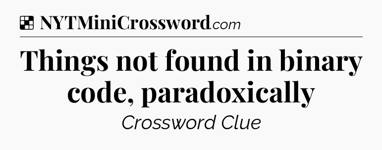 Solution: Things not found in binary code, paradoxically - NYT Crossword