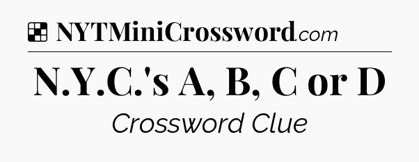 Solution: N.Y.C.'s A, B, C or D - NYT Crossword