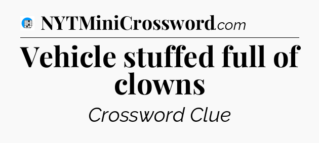Vehicle stuffed full of clowns Crossword Clue