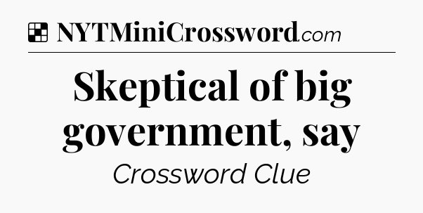Solution: Skeptical of big government, say - NYT Crossword