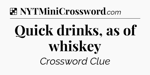 Solution: Quick drinks, as of whiskey - NYT Crossword