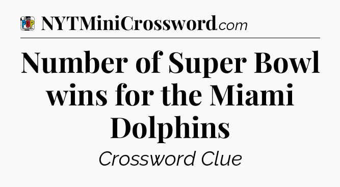 Number of Super Bowl wins for the Miami Dolphins Crossword Clue