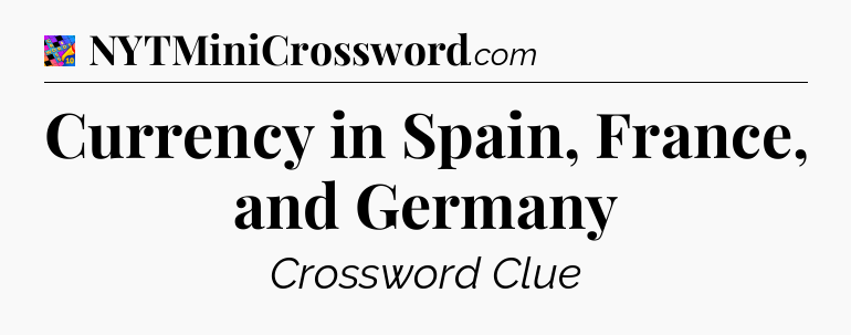 Currency in Spain, France, and Germany Crossword Clue