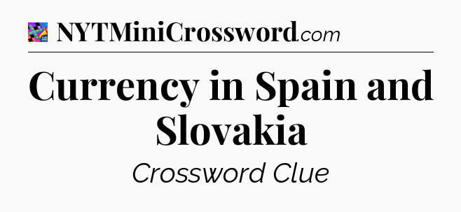Currency in Spain and Slovakia Crossword Clue