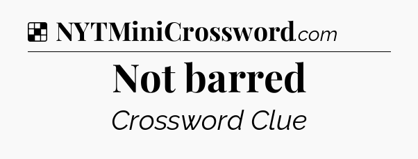 Solution: Not barred - NYT Crossword