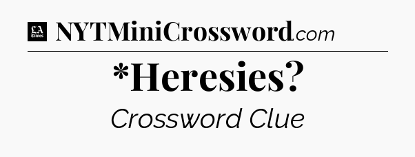 *Heresies - LA Times Crossword