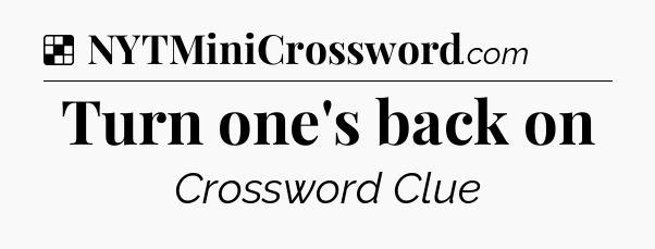 Solution: Turn one's back on - NYT Crossword