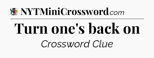 Turn one's back on Crossword Clue