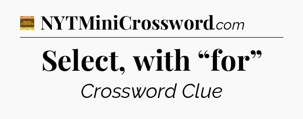 Select, with “for” - Eugene Sheffer Crossword