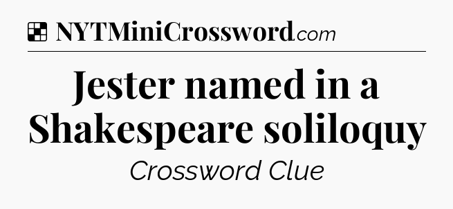 Solution: Jester named in a Shakespeare soliloquy - NYT Crossword