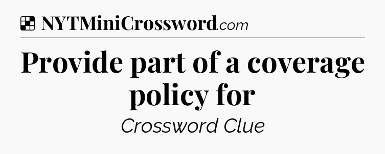 Solution: Provide part of a coverage policy for - NYT Crossword