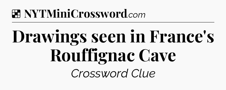 Solution: Drawings seen in France's Rouffignac Cave - NYT Crossword