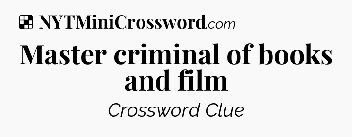 Solution: Master criminal of books and film - NYT Crossword