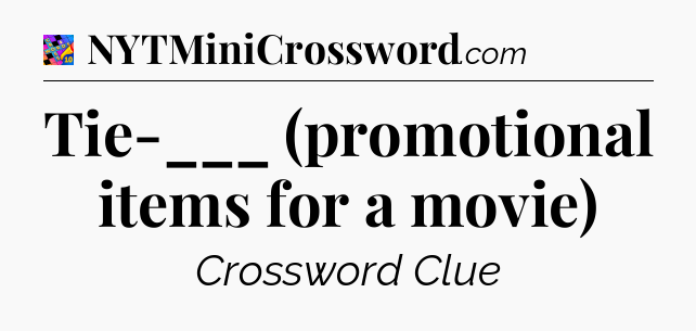 Tie-___ (promotional items for a movie) Crossword Clue