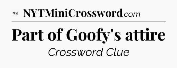 Part of Goofy's attire - WSJ Crossword