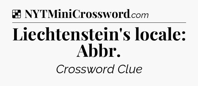 Solution: Liechtenstein's locale: Abbr - NYT Crossword