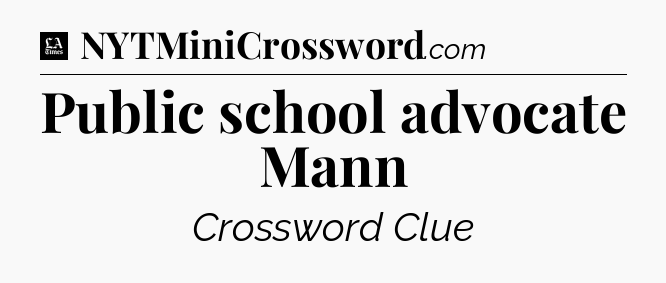 Public school advocate Mann - LA Times Crossword