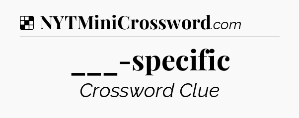 Solution: ___-specific - NYT Crossword
