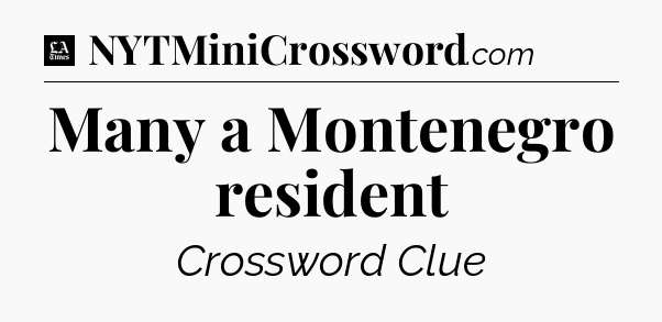 Many a Montenegro resident - LA Times Crossword