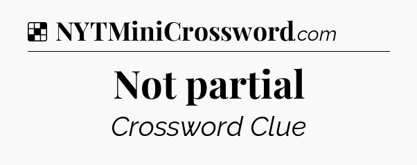 Solution: Not partial - NYT Crossword