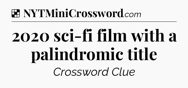 Solution: 2020 sci-fi film with a palindromic title - NYT Crossword