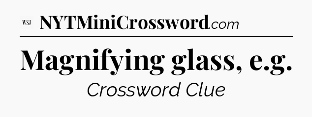 Magnifying glass, e.g - WSJ Crossword