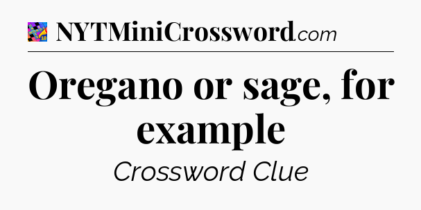 Oregano or sage, for example Crossword Clue