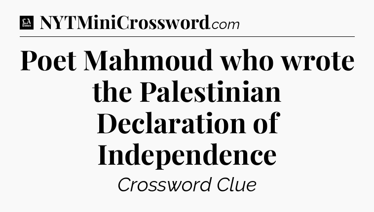 Poet Mahmoud who wrote the Palestinian Declaration of Independence - LA Times Crossword