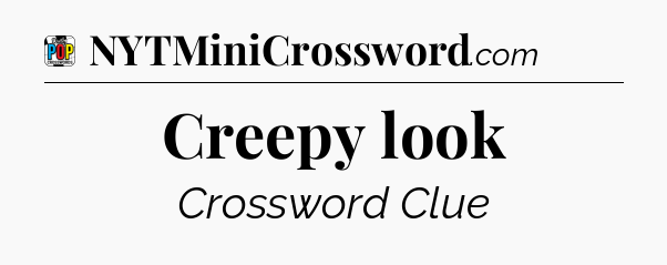 Creepy look Crossword Clue