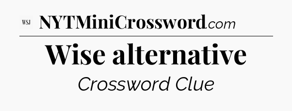 Wise alternative - WSJ Crossword