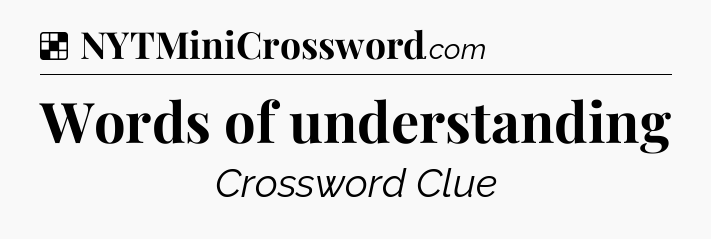Words of understanding NYT Crossword