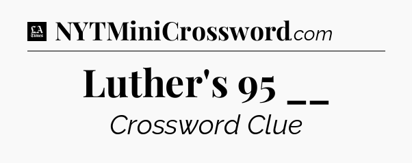 Luther's 95 __ - LA Times Crossword