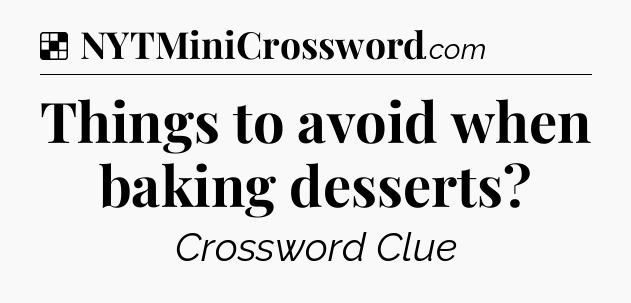 Solution: Things to avoid when baking desserts - NYT Crossword